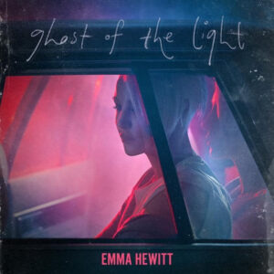 SINGER, SONGWRITER, MULTI-INSTRUMENTALIST AND CO-PRODUCER EMMA HEWITT RETURNS WITH NEW ALBUM "GHOST OF THE LIGHT"